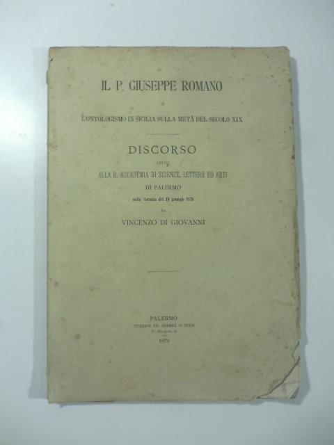 Il P. Giuseppe Romano e l'ontologismo in Sicilia sulla meta' del secolo XIX. Discorso letto alla R. Accademia di Scienze, Lettere ed Arti - Vincenzo Di Giovanni - copertina