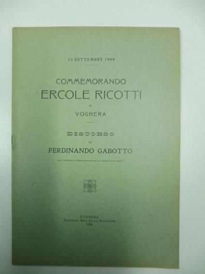13 settembre 1908. Commemorando Ercole Ricotti in Voghera. Discorso - Ferdinando Gabotto - copertina