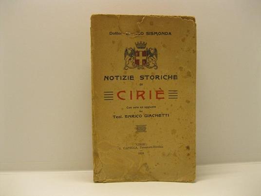 Notizie storiche di Cirie'. Con note ed aggiunte del Teol. E. Giachetti - Angelo Sismonda - copertina