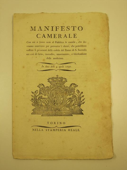 MANIFESTO CAMERALE. ..si fanno note le cautele.. per prevenire i danni che potrebbero soffrire li possessori delle cedole del Banco di S. Secondo nei casi di furto, incendio, smarrimento e falsificazione delle medesime. - 4 aprile 1797 - - copertina