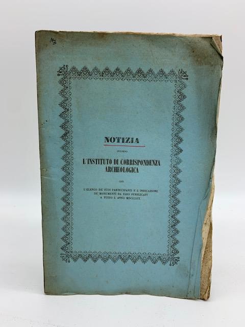 Notizia intorno l'Instituto di Corrispondenza archeologica con l'elenco de' suoi partecipanti e l'indicazione de' monumenti da esso pubblicati.. - copertina