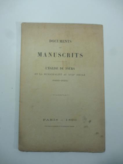 Documents et manuscrits. L'eglise de Tours et la municipalite' au XVII siecle (1600-1625) - copertina
