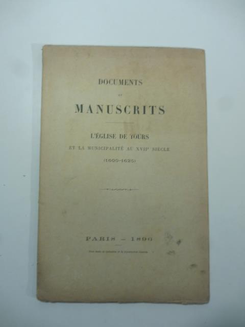 Documents et manuscrits. L'eglise de Tours et la municipalite' au XVII siecle (1600-1625) - copertina