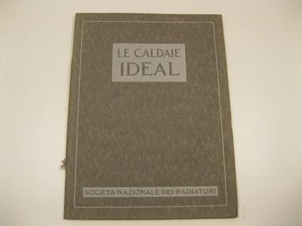 Caldaie Ideal per impianti di riscaldamento ad acqua calda e a vapore per distribuzione di acqua calda e per usi industriali. Societa' nazionale dei radiatori. Via Tommaso Grossi. Milano - copertina