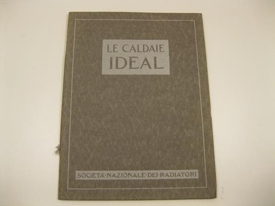 Caldaie Ideal per impianti di riscaldamento ad acqua calda e a vapore per distribuzione di acqua calda e per usi industriali. Societa' nazionale dei radiatori. Via Tommaso Grossi. Milano - copertina