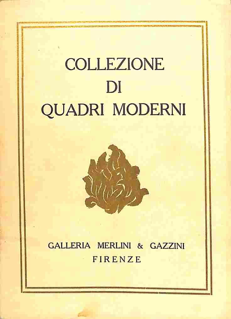 Catalogo della vendita all'asta di una delle piu' belle e note collezioni fiorentine di quadri moderni...Galleria Merlini e Gazzini