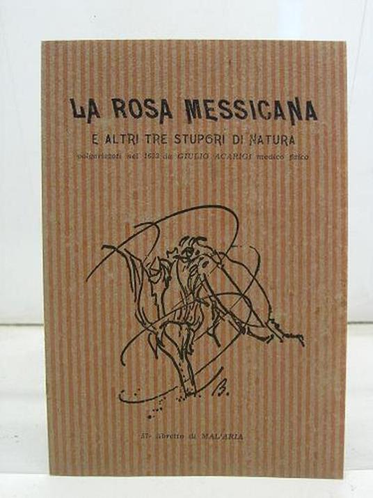 La rosa messicana e altri tre stupori di natura volgarizzati nel 1653 da Giulio Ascarigi medico fisico, 57o libretto di MAL'ARIA - copertina