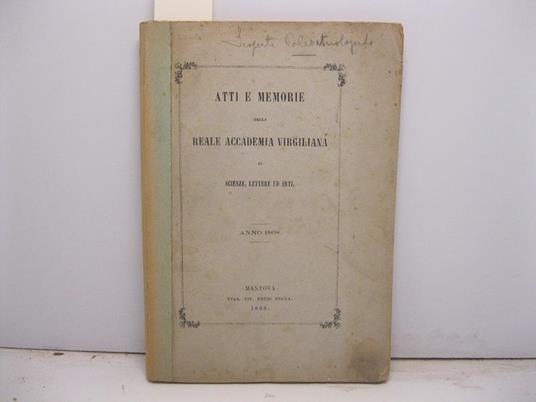 Atti e memorie della Reale Accademia Virgiliana. Relazione intorno ad alcune scoperte paleotnologiche ultimamente fatte nelle adiacenze di Mantova Elogio del celebre medico toscano Eusebio Valli Elogio storico al mantovano Giuseppe Solera professor - copertina