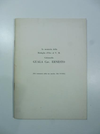 In memoria della Medaglia d'oro al V.M. colonnello Guala cav. Ernesto nel centenario della sua nascita - copertina