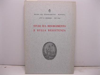 Museo del Risorgimento. Mantova. Atti e memorie. Studi sul Risorgimento e sulla Resistenza a cura di Renato Giusti - copertina