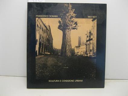 Francesco Somaini 1967/1977 scultura e condizione urbana, Mantova, Palazzo Te - copertina
