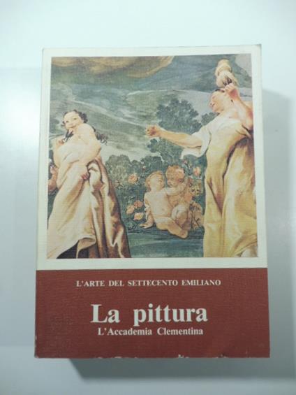 L' arte del settecento emiliano. La pittura. Accademia Clementina - copertina