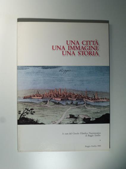 Una citta', una immagine, una storia a cura del Circolo Filatelico numismatico di Reggio Emilia - copertina