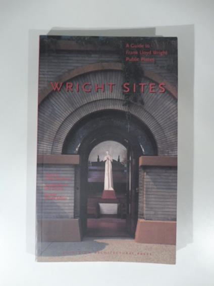 Wright Sites. A guide to Frank Lloyd Wright Public Places - copertina