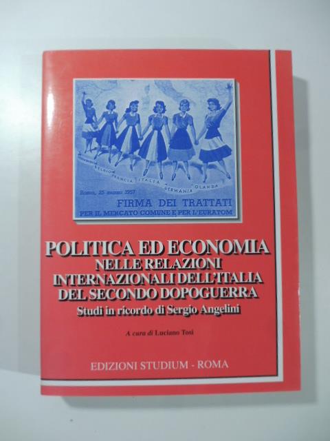 Politica ed economia nelle relazioni internazionali dell'Italia del secondo dopoguerra. Studi in ricordo di Sergio Angelini - copertina