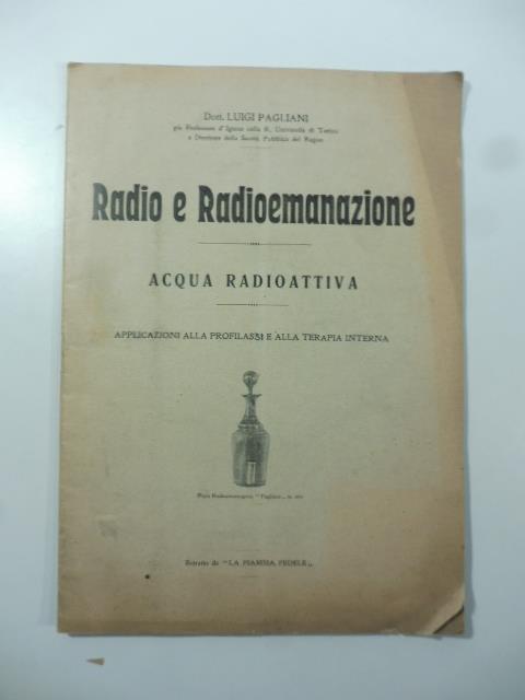 Radio e radioemanazione. Acqua radioattiva. Applicazioni alla profilassi e alla terapia interna - Maria Luigia Pagliani - copertina