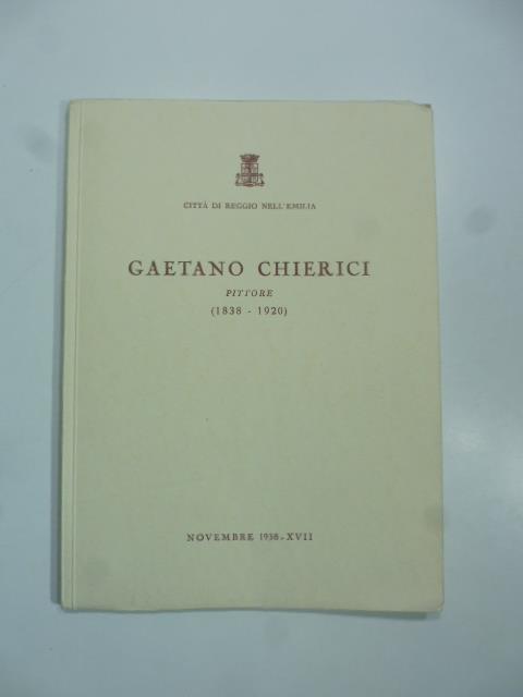 Citta' di Reggio nell'Emilia. Gaetano Chierici pittore (1838-1920) - Enrico Somaré - copertina
