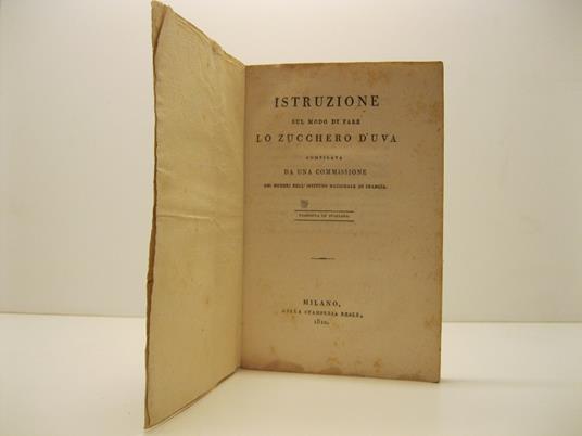 ISTRUZIONE SUL MODO DI FARE LO ZUCCHERO D'UVA. Compilata da una commissione dei membri dell'istituto nazionale di Francia. Tradotta in italiano - copertina