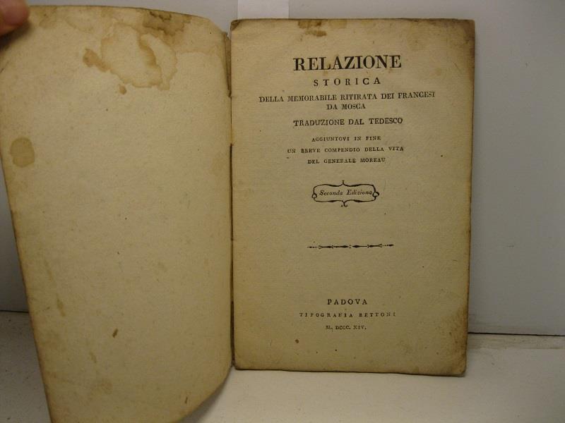 Relazione storica della memorabile ritirata dei Francesi da Mosca. Traduzione dal tedesco aggiuntovi in fine un breve compendio della vita del generale Moreau. Seconda edizione