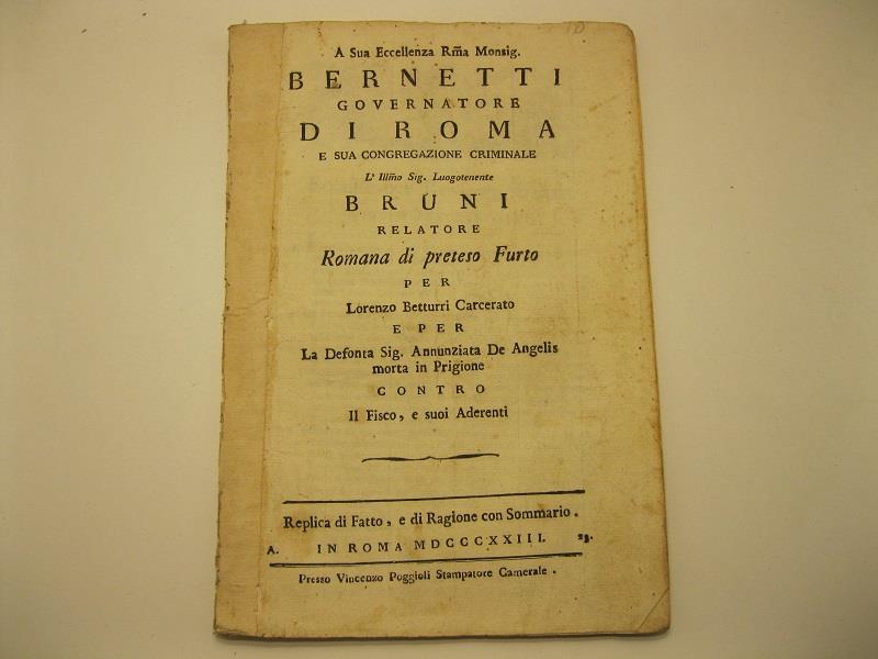 A sua eccellenza r.ma Monsignor Bernetti governatore di Roma e sua congregazione criminale. L'ill.mo Sig. Luogotenente Bruni relatore romana di preteso furto per Lorenzo Betturri carcerato e per la defunta Sig. Annunziata De Angelis morta in prigione