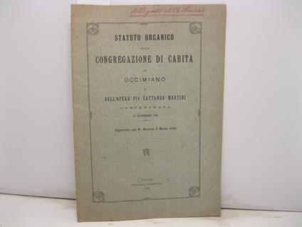 STATUTO ORGANICO DELLA CONGREGAZIONE DI CARITA' DI OCCIMIANO e dell'opera pia Cattaneo - Martini concentrata. 13 dicembre 1906. Approvato con R. Decreto 3 Marzo 1907 - copertina