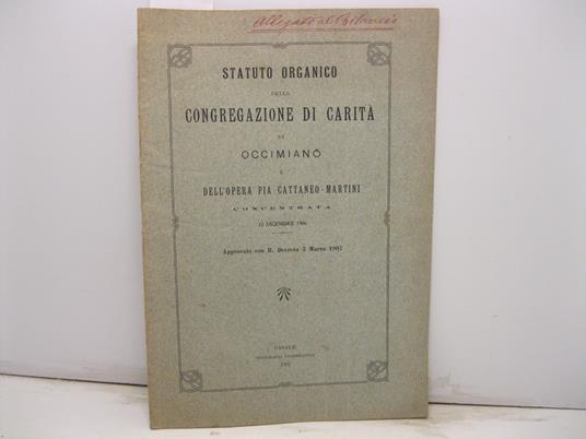 STATUTO ORGANICO DELLA CONGREGAZIONE DI CARITA' DI OCCIMIANO e dell'opera pia Cattaneo - Martini concentrata. 13 dicembre 1906. Approvato con R. Decreto 3 Marzo 1907 - copertina