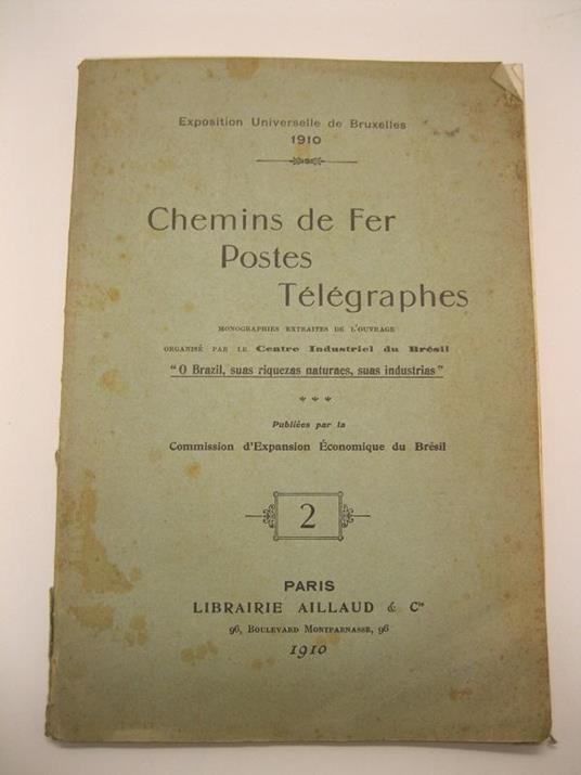 Exposition Universelle de Bruxelles 1910. Chemins de fer. Postes telegraphes. Monographies extraites de l'ouvrage organise' par le Centre industriel du Bresil 'O Brazil, suas riquezas naturaes, suas industrias' publie'es par la Commission d'Expansion - copertina