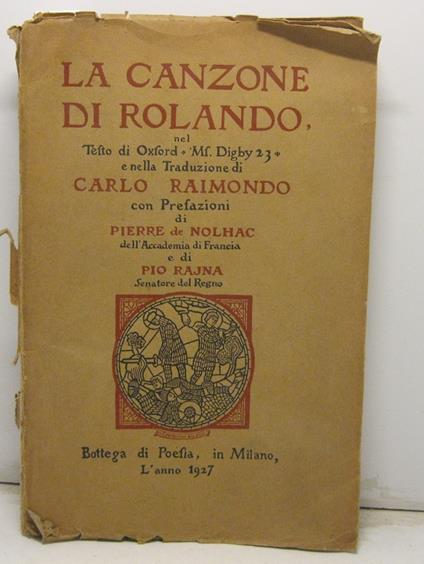 La Canzone di Rolando, nel Testo di Oxford * Ms. Digby 23* e nella Traduzione di Carlo Raimondo, con Prefazioni di Pierre de Nolhac dell'Accademia di Francia e di Pio Rajna, Senatore del Regno - copertina