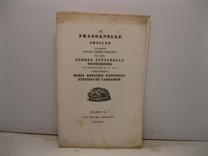 Le Frassanelle. Idillio in occasione delle nozze solenni del conte Andrea Cittadella Vigodarzere ciambellano di S. M. I. e della contessina Maria Arpalice Pappafava Antonini de' Carraresi - copertina