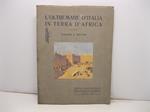 L' oltremare d'Italia in terra d'Africa. Visione e sintesi. Con 1 carta geografica, 2 tavole a colori e 96 illustrazioni nel testo. Strenna a beneficio del Pio Istituto dei Rachitici