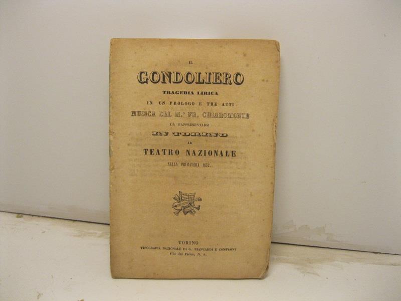 Il gondoliero. Tragedia lirica in um prologo e tre atti. Musica del M. Fr. Chiaromonte da rappresentarsi in Torino al Teatro Nazionale nella primavera 1852