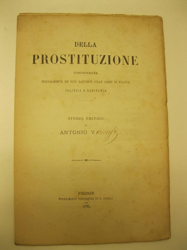 Della prostituzione considerata specialmente ne' suoi rapporti colle leggi di polizia politica e sanitaria. Studio critico