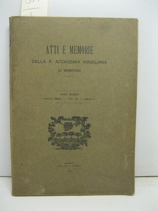 Atti e memorie della R. Accademia Virgiliana di Mantova, anno MCMXIV, nuova serie, vol. VII, parte I: Maestro Anselmo mantovano e il suo tentativo di soppiantare il Pomponazzo nello studio di Padova Il teatro musicale veneziano del secolo XVIII La - copertina