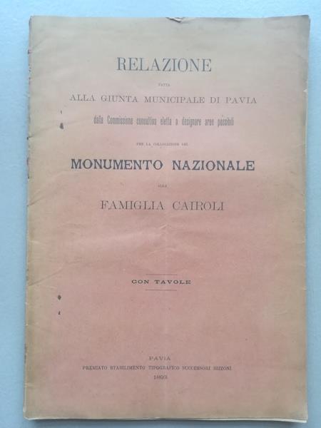Relazione fatta alla Giunta Municipale di Pavia... per la collocazione consultiva eletta a designare aree possibili per la collocazione del monumento nazionale alla famiglia Cairoli - copertina