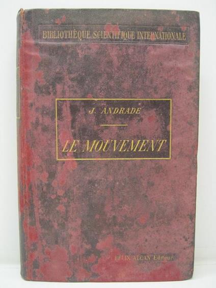 Le mouvement mesures de de l'etendue et mesures du temps par J. Andrade, professeur a la Faculte' des sciences de Besancon. Avec 46 figures dans le texte Bibliotheque scientifique internationale - copertina