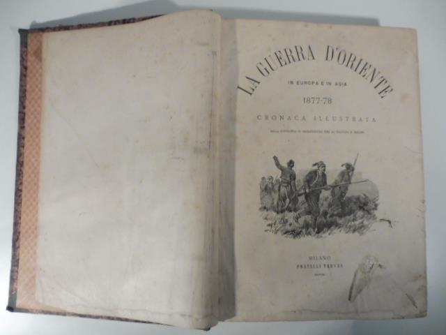 La guerra d'oriente in europa e in asia 1877-78. Cronaca illustrata dalla conferenza di Costantinopoli fino al trattato di Berlino