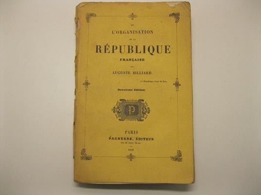 De l'organisation de la republique francaise par Auguste Billiard. Deuxieme edition - copertina