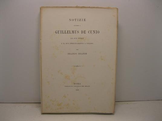 Notizie intorno a Guillelmus de Cunio. Le sue opere e il suo insegnamento a Tolosa per Brando Brandi - copertina