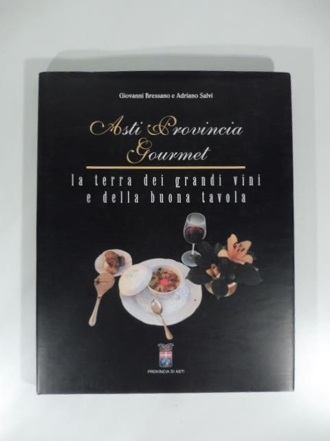 Asti Provincia Gourmet. La terra dei grandi vini e della buona tavola - copertina
