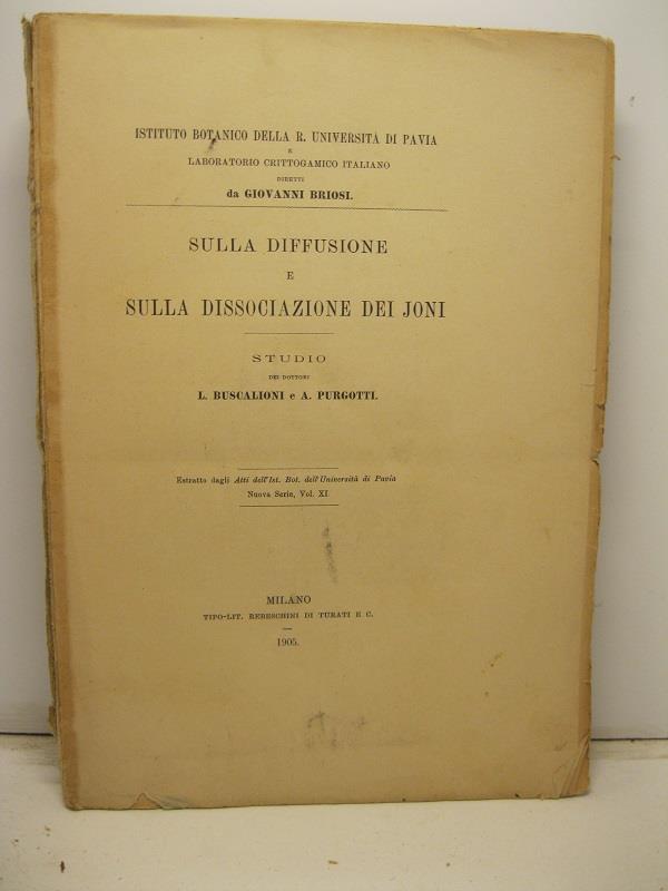 Sulla diffusione e sulla dissociazione dei joni. Studio. Estratto dagli Atti dell'Ist. Bot. dell'Universita' di Pavia, nuova serie, vol. XI