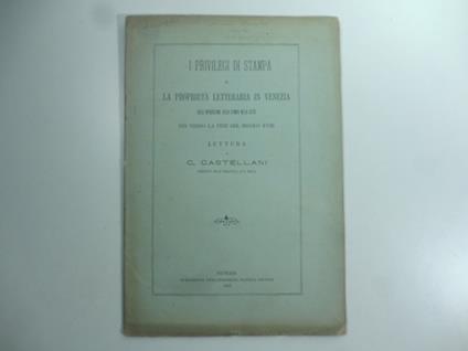 I privilegi di stampa e la proprieta' letteraria in Venezia. Dalla introduzione della stampa nella citta' fin verso la fine del secolo XVIII - copertina