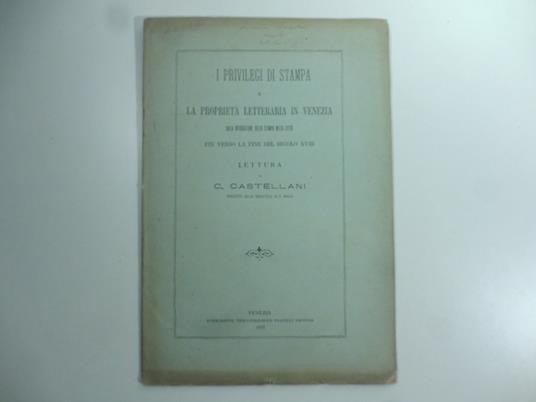 I privilegi di stampa e la proprieta' letteraria in Venezia. Dalla introduzione della stampa nella citta' fin verso la fine del secolo XVIII - copertina