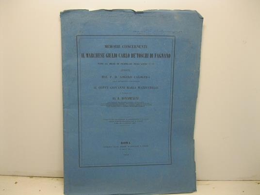 Memorie concernenti il marchese Giulio Carlo de' Toschi di Fagnano fino al mese di febbraio dell'anno 1752 inviate dal P. D. Angelo Calogera abate benedettino camaldolese al conte Giovanni Maria Mazzucchelli e pubblicate da B. Boncompagni - copertina