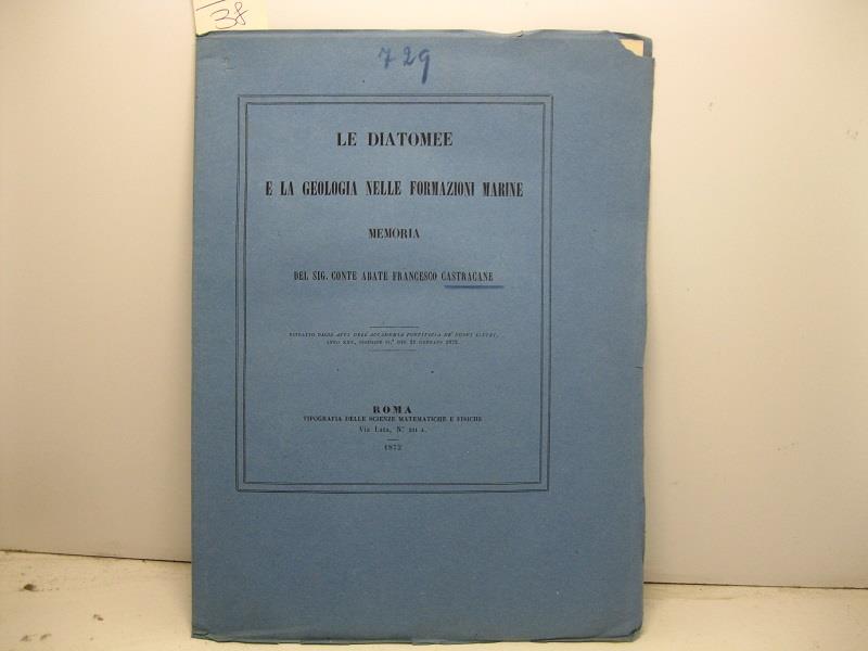 Le diatomee e la geologia nelle formazioni marine. Estratto dagli Atti dell'Accademia Pontificia de' nuovi Lincei (anno XXV, sessione II del 21 gennaio 1872)