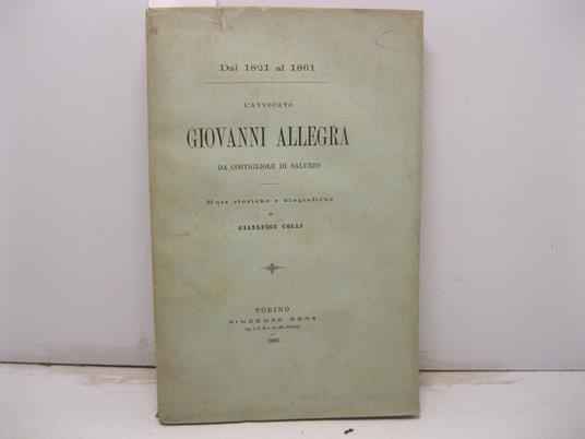 L' avvocato Giovanni Allegra da Costigliole di Saluzzo. Note storiche e biografiche di Gianluigi Colli. (Dal 1821 al 1861) - copertina