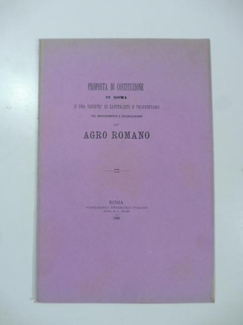 Proposta di costituzione in Roma d'una societa' di capitalisti e proprietarii pel bonificamento e colonizzazione dell'Agro romano - copertina