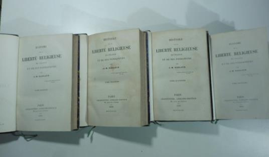 Histoire de la liberte' religieuse en France et des ses fondateurs. Tome premier ( - quatrieme) - copertina