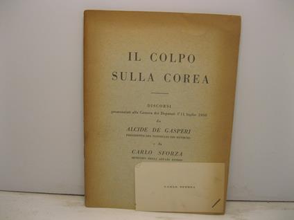 Il colpo sulla Corea. Discorsi pronunziati alla Camera dei Deputati l'11 luglio 1950 da Alcide De Gasperi presidente del Consiglio dei Ministri e da Carlo Sforza ministro degli Affari esteri - copertina