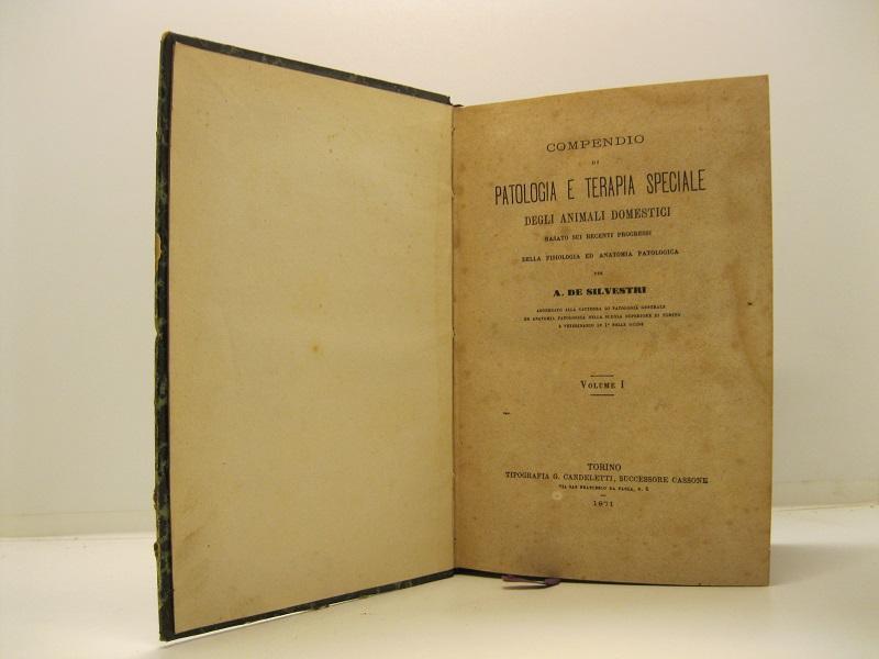 Compendio di patologia e terapia speciale degli animali domestici basato sui recenti progressi della fisiologia ed anatomia patologica. Volume I (-IV)