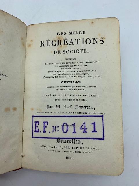 Les mille recreations de societe contenant la description de tous le tours interessans de gobelets et de cartes ... escamotage... de mecanique d'optique, de chimie..